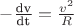 $-\frac{\text{dv}}{\text{dt}}=\frac{v^2}{R}$