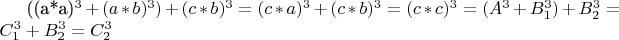 ((a*a)^3 + (a*b)^3) + (c*b)^3 = (c*a)^3 + (c*b)^3 =(c*c)^3 = (A^3 + B_1^3) + B_2^3 = C_1^3 + B_2^3 = C_2^3