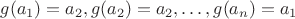 $g(a_1) = a_2, g(a_2) = a_2, \dots, g(a_n) = a_1$