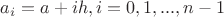 $a_i=a+ih, i=0,1,...,n-1$ $a_i=a+ih, i=0,1,...,n-1$
