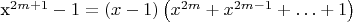 $% MathType!MTEF!2!1!+-
% feaaguart1ev2aaatCvAUfeBSjuyZL2yd9gzLbvyNv2CaerbuLwBLn
% hiov2DGi1BTfMBaeXatLxBI9gBaerbd9wDYLwzYbItLDharqqtubsr
% 4rNCHbGeaGqiVu0Je9sqqrpepC0xbbL8F4rqqrFfpeea0xe9Lq-Jc9
% vqaqpepm0xbba9pwe9Q8fs0-yqaqpepae9pg0FirpepeKkFr0xfr-x
% fr-xb9adbaqaaeGaciGaaiaabeqaamaabaabaaGcbaGaamiEamaaCa
% aaleqabaGaaGOmaiaad2gacqGHRaWkcaaIXaaaaOGaeyOeI0IaaGym
% aiabg2da9maabmaabaGaamiEaiabgkHiTiaaigdaaiaawIcacaGLPa
% aadaqadaqaaiaadIhadaahaaWcbeqaaiaaikdacaWGTbaaaOGaey4k
% aSIaamiEamaaCaaaleqabaGaaGOmaiaad2gacqGHsislcaaIXaaaaO
% Gaey4kaSIaeSOjGSKaey4kaSIaaGymaaGaayjkaiaawMcaaaaa!4EC5!
$${x^{2m + 1}} - 1 = \left( {x - 1} \right)\left( {{x^{2m}} + {x^{2m - 1}} +  \ldots  + 1} \right)$$
$