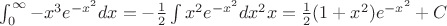 $\int_{0}^{\infty}{-x^3}{e^{-x^2}}dx=-\frac{1}{2}\int {x^2}{e^{-x^2}}d{x^2}x=\frac{1}{2}{(1+x^2){e^{-x^2}}}+C$