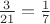 $% MathType!MTEF!2!1!+-
% feaafiart1ev1aaatCvAUfeBSjuyZL2yd9gzLbvyNv2CaerbuLwBLn
% hiov2DGi1BTfMBaeXatLxBI9gBaerbd9wDYLwzYbItLDharqqtubsr
% 4rNCHbGeaGqiVu0Je9sqqrpepC0xbbL8F4rqqrFfpeea0xe9Lq-Jc9
% vqaqpepm0xbba9pwe9Q8fs0-yqaqpepae9pg0FirpepeKkFr0xfr-x
% fr-xb9adbaqaaeGaciGaaiaabeqaamaabaabaaGcbaWaaSaaaeaaca
% aIZaaabaGaaGOmaiaaigdaaaGaeyypa0ZaaSaaaeaacaaIXaaabaGa
% aG4naaaaaaa!3AC3!
\[
\frac{3}{{21}} = \frac{1}{7}
\]
$