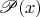 $\mathscr P(x)$