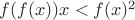 $f(f(x))x<f(x)^2$