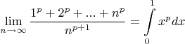 $$
\mathop {\lim }\limits_{n \to \infty } \frac{{1^p  + 2^p  + ... + n^p }}
{{n^{p + 1} }} = \int\limits_0^1 {x^p dx} 
$$