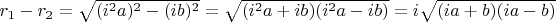 $r_1-r_2=\sqrt{(i^2a)^2-(ib)^2}=\sqrt{(i^2a+ib)(i^2a-ib)}=i\sqrt{(ia+b)(ia-b)}$