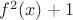 $f^{2}(x)+1$