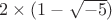 $2\times (1-\sqrt{-5})$