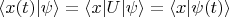 $$\left\langle x(t) \vert \psi \right\rangle = \left\langle x \vert U \vert \psi \right\rangle=\left\langle x \vert \psi(t) \right\rangle$$