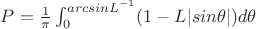 $P = \frac{1}{\pi} \int_{0}^{arcsin L^{-1}} (1 - L|sin \theta|)d\theta$