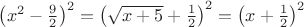 $\left( x^2 -\frac{9}{2} \right)^2=\left( \sqrt{x+5}+\frac{1}{2} \right)^2=\left( x +\frac{1}{2} \right)^2$