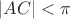 $\left|AC\right| < \pi$