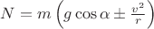 $N=m\left(g\cos \alpha\pm \frac{v^2}{r}\right)$
