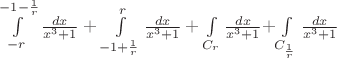 $\int\limits_{-r}^{-1-\frac 1 r} \frac {dx} {x^3+1} + \int\limits_{-1+\frac 1 r}^{r} \frac {dx} {x^3+1} + \int\limits_{C_r} \frac {dx} {x^3+1}+ $\int\limits_{C_{\frac 1 r}} \frac {dx} {x^3+1}$
