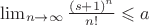 {\lim _{n \to \infty }}\frac{{{{(s + 1)}^n}}}{{n!}} \leqslant a