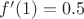 $f'(1)=0.5$