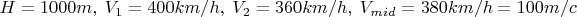 $H=1000m,\; V_1=400km/h,\;V_2 =360km/h,\;V_ {mid}=380km/h=100m/c$