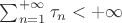 $\sum_{n=1}^{+\infty} \tau_n < +\infty$