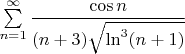 $\sum\limits_{n=1}^{\infty}\dfrac{\cos n}{(n+3)\sqrt{\ln^3(n+1)}}$