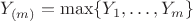 $Y_{(m)} = \max \{Y_1, \dots, Y_m\}$