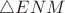 $\triangle{ENM}$
