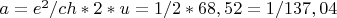 $a=e^2/ch*2*u=1/2*68,52=1/137,04$