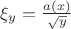 $\xi_y=\frac{a(x)} {\sqrt{y}}$