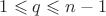 $1 \leqslant q \leqslant n-1$