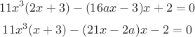 $$11x^3(2x+3)-(16ax-3)x+2=0$$
$$11x^3(x+3)-(21x-2a)x-2=0$$