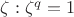 $\zeta:\zeta^q=1$