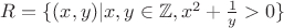 $R = \{(x,y) | x,y \in \mathbb{Z}, x^{2} + \frac{1}{y} > 0\}$ $R = \{(x,y) | x,y \in \mathbb{Z}, x^{2} + \frac{1}{y} > 0\}$