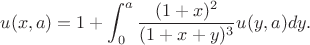 $$
u(x,a)=1+\int_0^a \frac{(1+x)^2}{(1+x+y)^3} u(y,a)dy.
$$