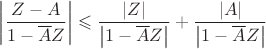 $\left\lvert\dfrac{Z-A}{1-\overline{A}{Z}}\right\rvert\leqslant \dfrac{\left\lvert Z \right\rvert}{\left\lvert 1-\overline{A}{Z}\right\rvert} + \dfrac{\left\lvert A \right\rvert}{\left\lvert 1-\overline{A}{Z}\right\rvert}$