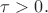 $\tau>0.$ $\tau>0.$