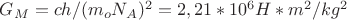 $G_M=ch/(m_oN_A)^2=2,21*10^6H*m^2/kg^2$