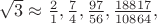 $\sqrt{3} \approx \frac{2}{1},\frac{7}{4},\frac{97}{56},\frac{18817}{10864},$
