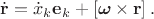 $\dot {\mathbf{r}}=\dot{x}_k\mathbf{e}_k+ [\boldsymbol \omega \times \mathbf{r}] \, .$