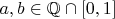 $a,b\in\mathbb{Q}\cap[0,1]$