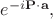 $e^{-i\mathbf{P \cdot a}},$