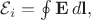 $\mathcal{E}_i=\oint\mathbf{E}\,d\mathbf{l},$