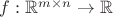 $f: \mathbb{R}^{m \times n} \to \mathbb{R}$