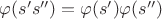 $\varphi(s's'') = \varphi(s')\varphi(s'')$