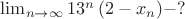 $\lim_{n \to \infty} {13^n \left(2-x_n \right)}-? $