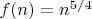 $f(n)=n^{5/4}$
