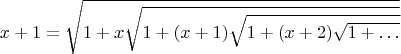 $$x+1=\sqrt{1+x\sqrt{1+(x+1)\sqrt{1+(x+2)\sqrt{1+\dots}}}}$$