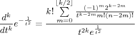 $$\[
\frac{{d^k }}
{{dt^k }}e^{ - \frac{1}
{{t^2 }}}  = \frac{{k!\sum\limits_{m = 0}^{\left\lfloor {k/2} \right\rfloor } {\frac{{( - 1)^m 2^{k - 2m} }}
{{t^{k - 2m} m!(n - 2m)!}}} }}
{{t^{2k} e^{\frac{1}
{{t^2 }}} }}
\]$$