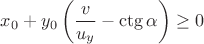 $ x_0 + y_0 \left( \dfrac{v}{u_y} - \ctg \alpha \right) \geq 0 $