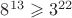 $\[{8^{13}} \geqslant {3^{22}}\]$