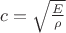 $c=\sqrt{\frac{E}{\rho }}$